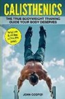 John Cooper - Calisthenics: The True Bodyweight Training Guide Your Body Deserves - For Explosive Muscle Gains and Incredible Strength