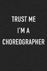 Getthread Journals - Trust Me I'm a Choreographer: A 6x9 Inch Matte Softcover Journal Notebook with 120 Blank Lined Pages and a Funny Dancer Cover Slogan
