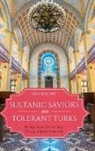 Marc Baer, Marc D Baer, Marc D. Baer, Marc David Baer - Sultanic Saviors and Tolerant Turks