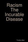 Timothy Allen - Racism the Incurable Disease