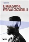 Fabio Iozzi - Il ragazzo che vedeva i coccodrilli