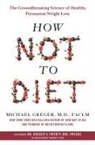 Michael Greger M. D. Faclm, Michael Greger, Michael Greger M. D. - How Not to Diet: The Groundbreaking Science of Healthy, Permanent Weight Loss