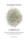 Giuseppe Ferraro - L'argilla. Ricerche sull'origine cosmica e terrestre di una sostanza elementare