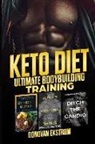 Donovan Ekstrom - Keto Diet: Ultimate Bodybuilding Training: The Complete Weight Training: Get Bigger Leaner and Stronger, the Science, Meal Plans