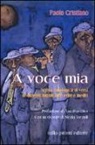 Paolo Cristiano - Voce mia. Scelta antologica di versi in dialetto napoletano editi e inediti ('A)