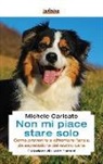 Michele Caricato - Non mi piace stare solo. Come prevenire e affrontare l'ansia da separazione del nostro cane