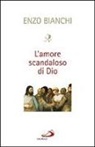 Enzo Bianchi - L' amore scandaloso di Dio