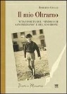 Roberto Ciulli - Il mio Oltrarno. Vita vissuta del «sindaco di San Frediano» e del suo rione