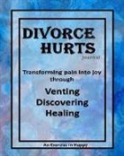 Chantal Reed Rn - Divorce Hurts: An Exercise in Happy; Learning to Transform Pain Into Joy Through Venting, Discovering, Healing -8"x10"; 210 Lined Pag