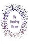 The Happy Journals - My Positivity Planner: Develop a Powerful Positive Mindset by Looking Forward to Live with a Grateful and Positive Outlook with a Purple Grad