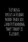 Asek Journals - Nothing Ruins a Friday More Than an Understanding That Today Is Tuesday.: A Wide Ruled Notebook, Journal