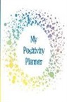 The Happy Journals - My Positivity Planner: Develop a Powerful Positive Mindset by Looking Forward to Live with a Grateful and Positive Outlook with a Happy Yello