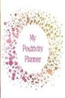 The Happy Journals - My Positivity Planner: Develop a Powerful Positive Mindset by Looking Forward to Live with a Grateful and Positive Outlook with a Rose Gold S