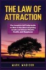 Mark Madison - The Law of Attraction: The Complete Self Help Guide on How to Manifest Anything in Life and Attract Wealth, Health, and Happiness