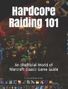 Vincent Verret - Hardcore Raiding 101: An Unofficial World of Warcraft Classic Game Guide