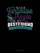 Engy Publishing - I Wear Turqouise-Purple for My Bestfriend - Suicide Prevention Awareness: Unruled Composition Book