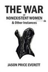 Jason Price Everett - The War of Nonexistent Women & Other Instances