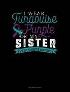 Engy Publishing - I Wear Turqouise-Purple for My Sister - Suicide Prevention Awareness: Unruled Composition Book
