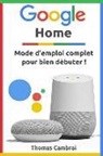 Thomas Cambrai - Google Home: Mode d'Emploi Complet Pour Bien D