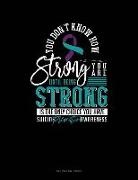 Engy Publishing - You Don't Know How Strong You Are Until Being Strong Is the Only Choice You Have - Suicide Prevention Awareness: Unruled Composition Book