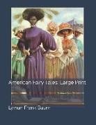Lyman Frank Baum - American Fairy Tales: Large Print