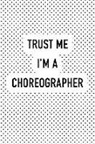 Getthread Polka Dot Journals - Trust Me I'm a Choreographer: A 6x9 Inch Matte Softcover Journal Notebook with 120 Blank Lined Pages and a Funny Dancer Cover Slogan