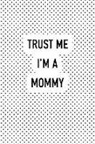 Getthread Polka Dot Journals - Trust Me I'm a Mommy: A 6x9 Inch Matte Softcover Journal Notebook with 120 Blank Lined Pages and a Funny Parenting Cover Slogan