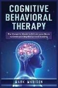 Mark Madison - Cognitive Behavioral Therapy: The Complete Guide to Retrain Your Brain to Overcome Depression and Anxiety