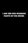 Worker Art - I Am the One Wearing Pants in the House.: Unruled Notebook, Unlined Journal, Unlimited Handbook