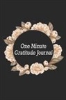Annabelle Abbot - One Minute Gratitude Journal: Positivity Diary for a Happier, Healthier and More Thankful You in Just One Minute a Day