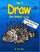 Alex Man, Alex Man - How to Draw Sea Animals and More. Black and White Version.: (volume 8)