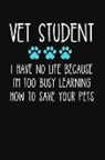 Desired Creatives Journals - Vet Student I Have No Life Because I'm Too Busy Learning How to Save Your Pets: Lined Journal Notebook for Veterinary School Students, Future Vet, Gra
