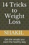 Shakil K - 14 Tricks to Weight Loss: Get the Results You Want the Healthy Way