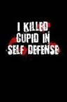Enamored Blank Books - I Killed Cupid in Self Defense: This Is a Blank, Lined Journal That Makes a Perfect Valentine's Day Gift for Men or Women. It's 6x9 with 120 Pages, a