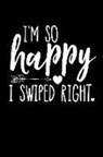 Right Swipe Blank Books - I'm So Happy I Swiped Right: This Is a Blank, Lined Journal That Makes a Perfect Valentine's Day Gift for Men or Women. It's 6x9 with 120 Pages, a