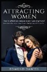 Dant, Edmond Dantes - Attracting Women: How to Effectively Seduce Every Type of Girl and Become the Man You Have Always Wanted to Be