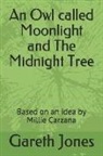 Gareth Jones - An Owl Called Moonlight and the Midnight Tree: Based on an Idea by Millie Carzana