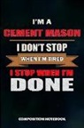 M. Shafiq - I Am a Cement Mason I Don't Stop When I Am Tired I Stop When I Am Done: Composition Notebook, Birthday Journal for Concrete Masonry Builders to Write