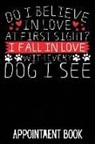 Bowes Publishing - Do I Believe in Love at First Sight? I Fall in Love with Every Dog I See Appointment Book: 52 Week Monday to Sunday 8am to 6pm 15 Minute Appointment P