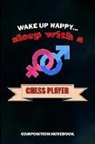 M. Shafiq - Wake Up Happy... Sleep with a Chess Player: Composition Notebook, Birthday Journal for Chess Game Lovers to Write on
