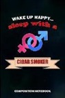 M. Shafiq - Wake Up Happy... Sleep with a Cigar Smoker: Composition Notebook, Funny Birthday Journal for Cigar Lovers to Write on