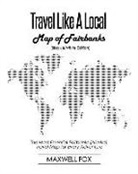Maxwell Fox - Travel Like a Local - Map of Fairbanks (Black and White Edition): The Most Essential Fairbanks (Alaska) Travel Map for Every Adventure