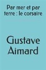Gustave Aimard - Par Mer Et Par Terre: Le Corsaire