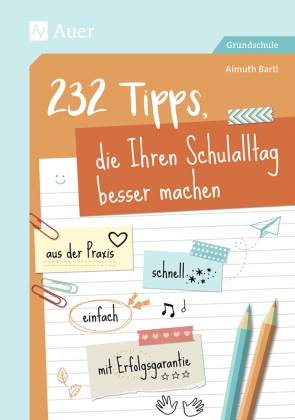 Almuth Bartl - 232 Tipps, die Ihren Schulalltag besser machen aus der Praxis - schnell - einfach - mit Erfolgsgarantie (1. bis 4. Klasse)
