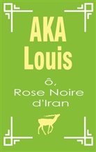 Louis Aka - Ô, Rose Noire d'Iran