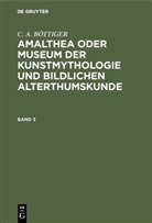C. A. Böttiger, Carl August Böttiger - C. A. BÖTTIGER: Amalthea oder Museum der Kunstmythologie und bildlichen Alterthumskunde - Band 3: C. A. BÖTTIGER: Amalthea oder Museum der Kunstmythologie und bildlichen Alterthumskunde. Band 3