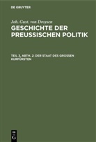 Joh. Gust. von Droysen, Johann Gustav Droysen - Joh. Gust. von Droysen: Geschichte der preußischen Politik - Teil 3, Abt. 2: Der Staat des grossen Kurfürsten