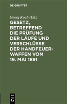 Geor Koch, Georg Koch - Gesetz, betreffend die Prüfung der Läufe und Verschlüsse der Handfeuerwaffen vom 19. Mai 1891