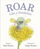 Ruth Krauss, Sergio Ruzzier - Roar Like a Dandelion