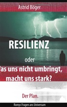 Astrid Böger - Resilienz oder Was uns nicht umbringt, macht uns stark? Der Plan.